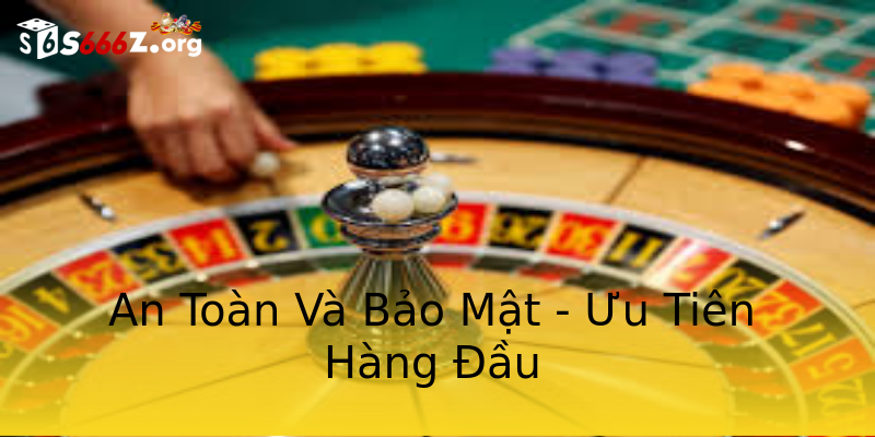 An Toàn Và Bảo Mật - Ưu Tiên Hàng Đầu An Toàn Và Bảo Mật - Ưu Tiên Hàng Đầu