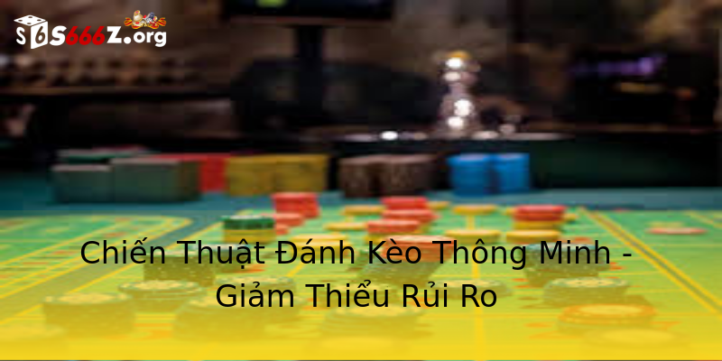 Chiến Thuật Đánh Kèo Thông Minh - Giảm Thiểu Rủi Ro Chiến Thuật Đánh Kèo Thông Minh - Giảm Thiểu Rủi Ro