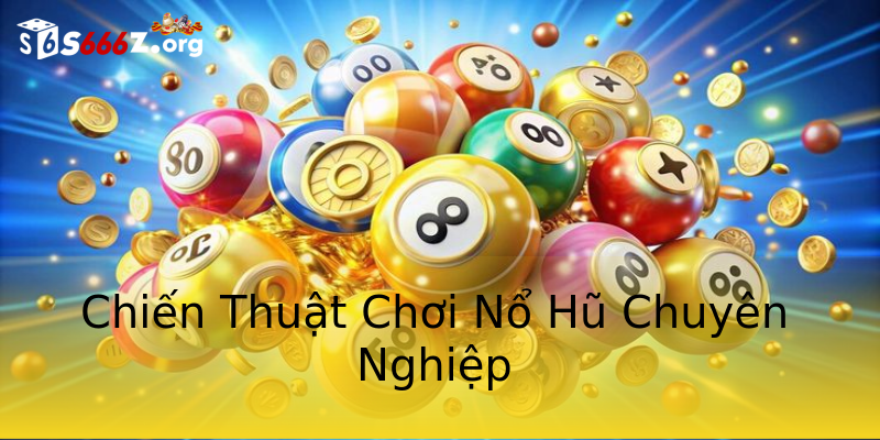 Chiến Thuật Chơi Nổ Hũ Chuyên Nghiệp Chiến Thuật Chơi Nổ Hũ Chuyên Nghiệp