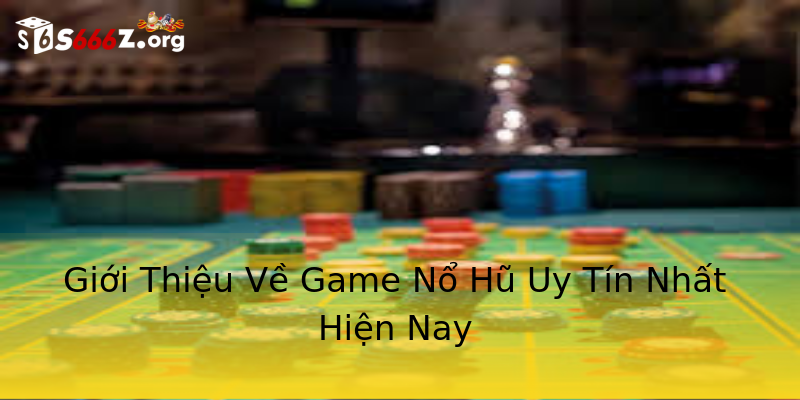 Giới Thiệu Về Game Nổ Hũ Uy Tín Nhất Hiện Nay Giới Thiệu Về Game Nổ Hũ Uy Tín Nhất Hiện Nay