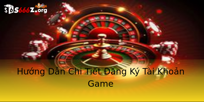 Hướng Dẫn Chi Tiết Đăng Ký Tài Khoản Game Hướng Dẫn Chi Tiết Đăng Ký Tài Khoản Game