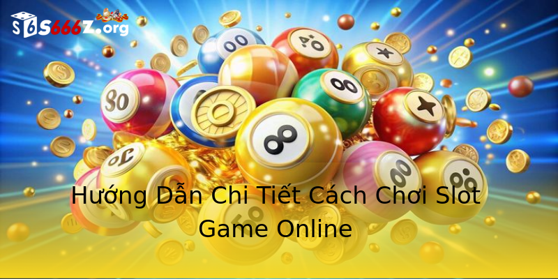 Hướng Dẫn Chi Tiết Cách Chơi Slot Game Online Hướng Dẫn Chi Tiết Cách Chơi Slot Game Online