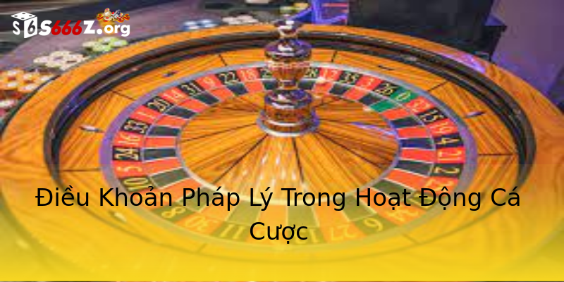 Điều Khoản Pháp Lý Trong Hoạt Động Cá Cược Điều Khoản Pháp Lý Trong Hoạt Động Cá Cược