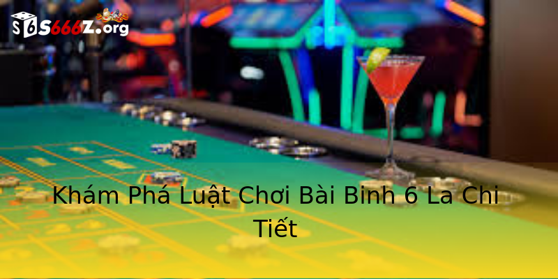 Khám Phá Luật Chơi Bài Binh 6 La Chi Tiết Khám Phá Luật Chơi Bài Binh 6 La Chi Tiết