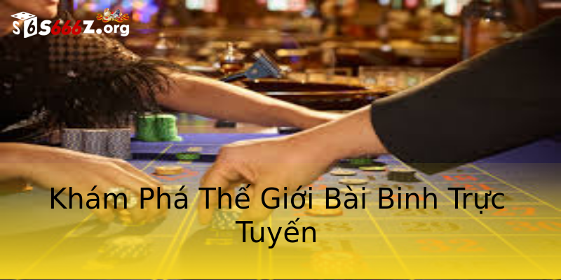 Khám Phá Thế Giới Bài Binh Trực Tuyến Khám Phá Thế Giới Bài Binh Trực Tuyến