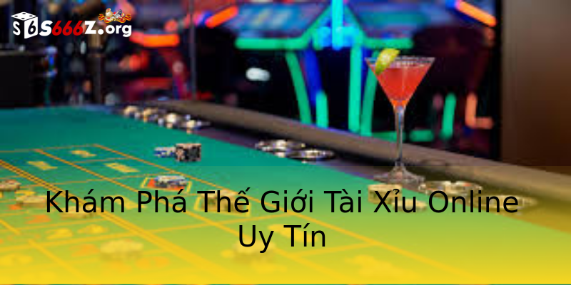 Khám Phá Thế Giới Tài Xỉu Online Uy Tín Khám Phá Thế Giới Tài Xỉu Online Uy Tín