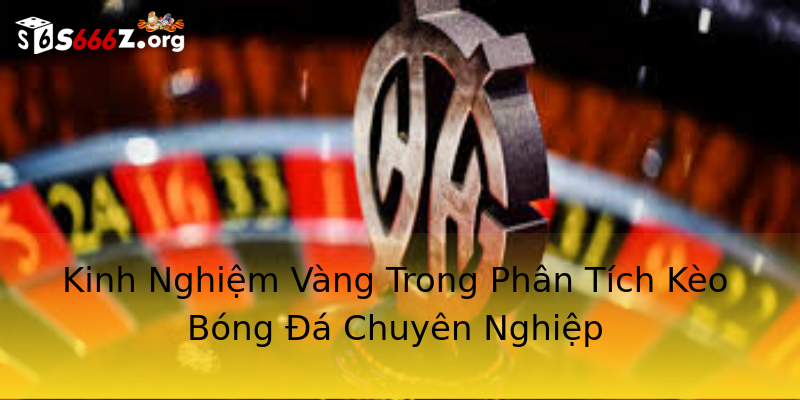 Kinh Nghiệm Vàng Trong Phân Tích Kèo Bóng Đá Chuyên Nghiệp Kinh Nghiệm Vàng Trong Phân Tích Kèo Bóng Đá Chuyên Nghiệp