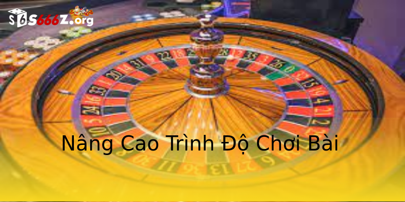 Nâng Cao Trình Độ Chơi Bài Nâng Cao Trình Độ Chơi Bài