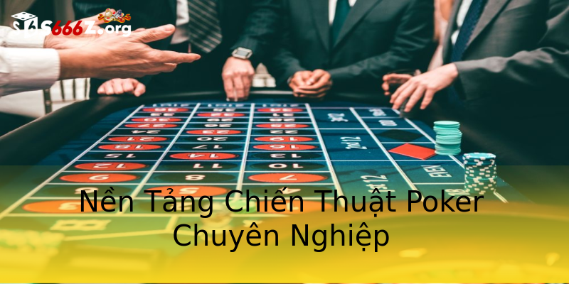 Nền Tảng Chiến Thuật Poker Chuyên Nghiệp Nền Tảng Chiến Thuật Poker Chuyên Nghiệp