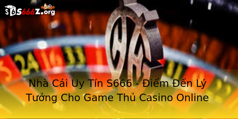 Nhà Cái Uy Tín S666 - Điểm Đến Lý Tưởng Cho Game Thủ Casino Online Nhà Cái Uy Tín S666 - Điểm Đến Lý Tưởng Cho Game Thủ Casino Online
