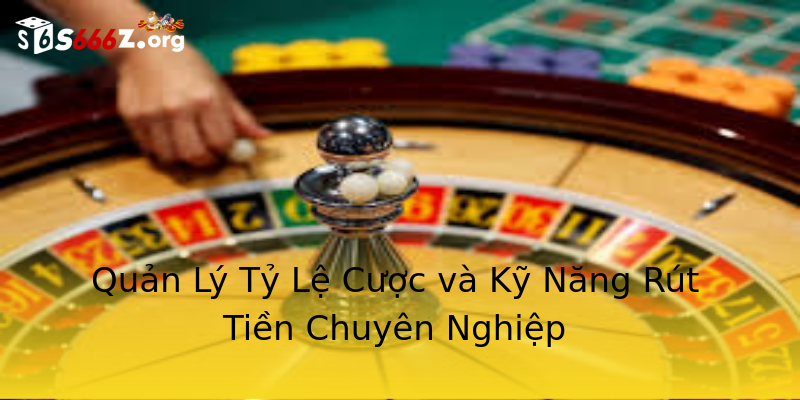 Quản Lý Tỷ Lệ Cược và Kỹ Năng Rút Tiền Chuyên Nghiệp Quản Lý Tỷ Lệ Cược và Kỹ Năng Rút Tiền Chuyên Nghiệp