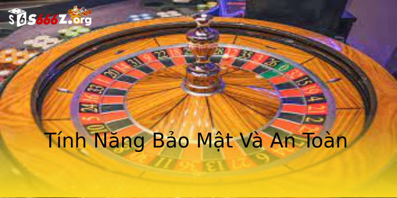 Tính Năng Bảo Mật Và An Toàn Tính Năng Bảo Mật Và An Toàn