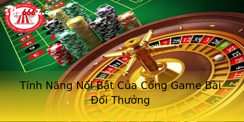 Tính Năng Nổi Bật Của Cổng Game Bài Đổi Thưởng Tính Năng Nổi Bật Của Cổng Game Bài Đổi Thưởng