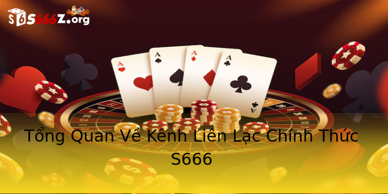 Tổng Quan Về Kênh Liên Lạc Chính Thức S666 Tổng Quan Về Kênh Liên Lạc Chính Thức S666
