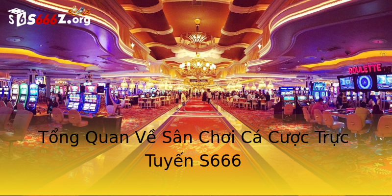 Tổng Quan Về Sân Chơi Cá Cược Trực Tuyến S666 Tổng Quan Về Sân Chơi Cá Cược Trực Tuyến S666