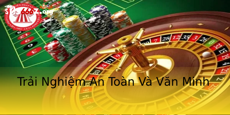 Trải Nghiệm An Toàn Và Văn Minh Trải Nghiệm An Toàn Và Văn Minh